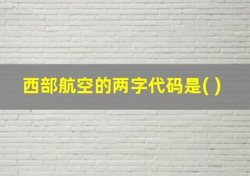 西部航空的两字代码是( )